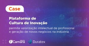 Case Duratex: Plataforma de Cultura de Inovação permite valorização intelectual de profissional e geração de novos negócios