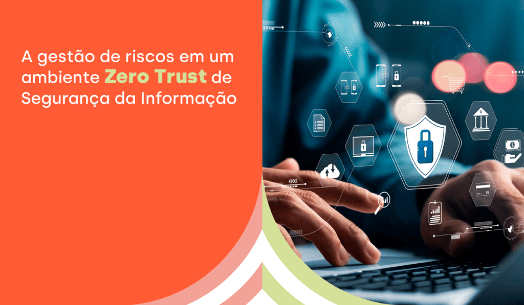 A gestão de riscos em um ambiente Zero Trust de Segurança da Informação