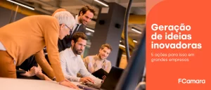 5 ações para estimular a geração de ideias inovadoras em grandes empresas